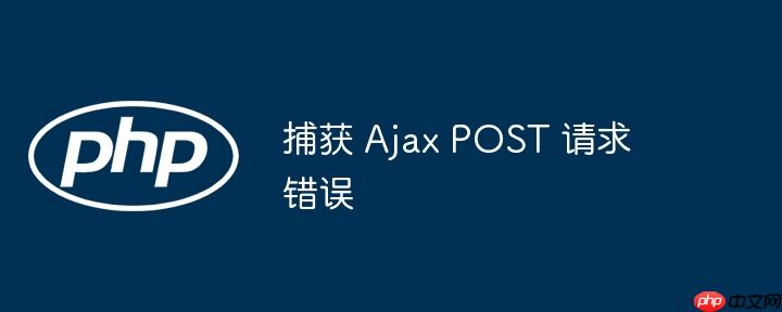 捕获 Ajax POST 请求错误-小浪学习网