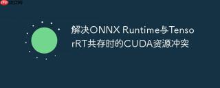 解决ONNX Runtime与TensorRT共存时的CUDA资源冲突