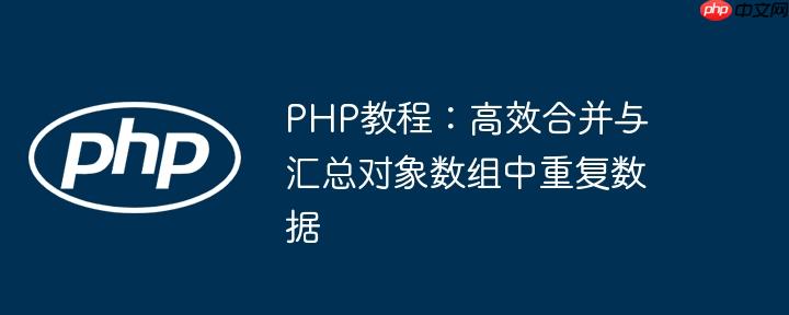 PHP教程：高效合并与汇总对象数组中重复数据
