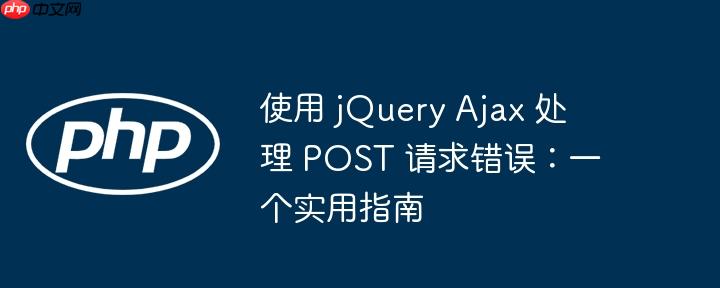 使用 jquery ajax 处理 post 请求错误:一个实用指南