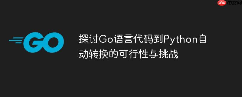 探讨Go语言代码到Python自动转换的可行性与挑战