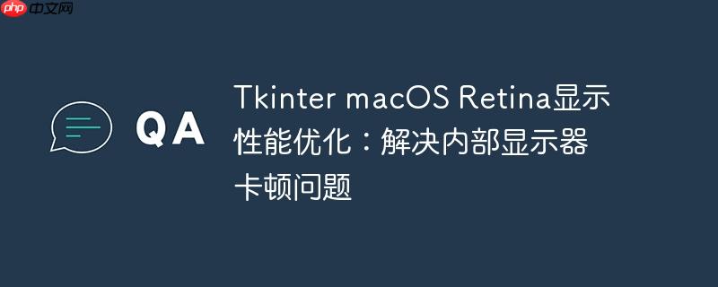 Tkinter macOS Retina显示性能优化:解决内部显示器卡顿问题