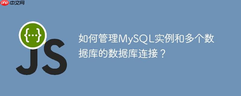 如何管理mysql实例和多个数据库的数据库连接？