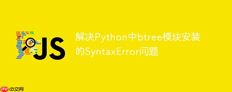 解决python中btree模块安装的syntaxerror问题