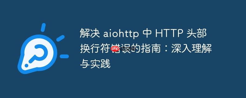 解决 aiohttp 中 http 头部换行符错误的指南：深入理解与实践