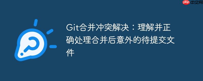 Git合并冲突解决：理解并正确处理合并后意外的待提交文件-小浪学习网
