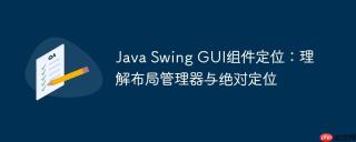Java Swing GUI组件定位：理解布局管理器与绝对定位