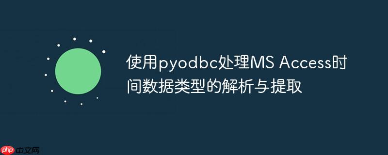 使用pyodbc处理MS Access时间数据类型的解析与提取
