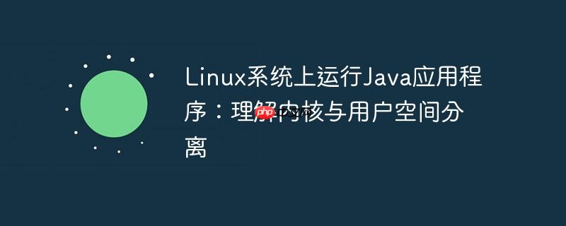 linux系统上运行java应用程序:理解内核与用户空间分离