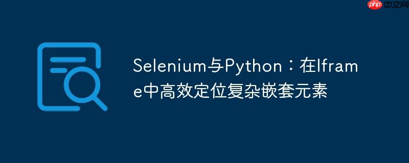 selenium与python:在iframe中高效定位复杂嵌套元素