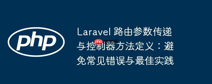 laravel 路由参数传递与控制器方法定义:避免常见错误与最佳实践