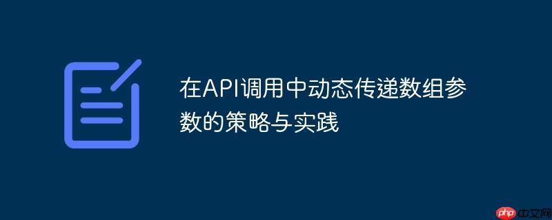在API调用中动态传递数组参数的策略与实践