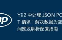 Yii2 中处理 JSON POST 请求：解决数据为空问题及解析配置指南