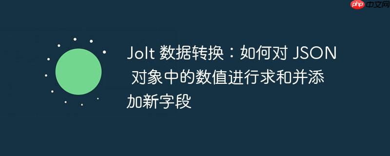 Jolt 数据转换：如何对 JSON 对象中的数值进行求和并添加新字段-小浪学习网