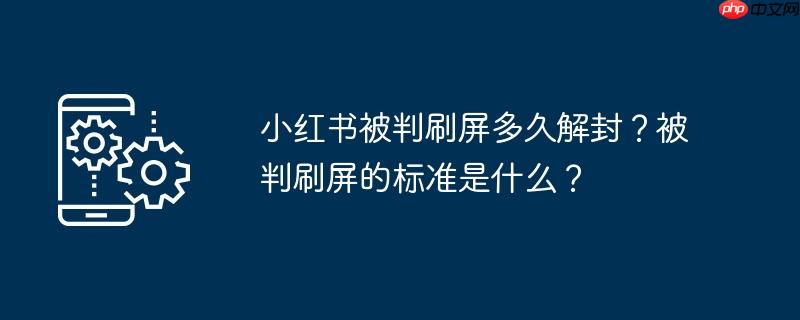 小红书被判刷屏多久解封？被判刷屏的标准是什么？