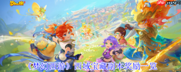 梦幻西游西域宝藏副本奖励是什么  梦幻西游西域宝藏副本奖励一览