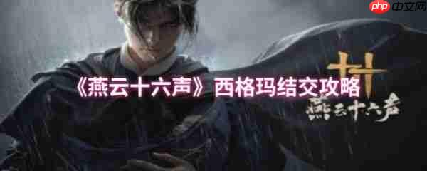 燕云十六声西格玛怎么结交 燕云十六声西格玛结交攻略