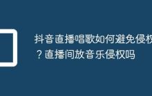 抖音直播唱歌如何避免侵权?直播间放音乐侵权吗