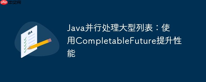 Java并行处理大型列表：使用CompletableFuture提升性能-小浪学习网
