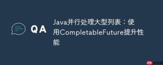 Java并行处理大型列表：使用CompletableFuture提升性能