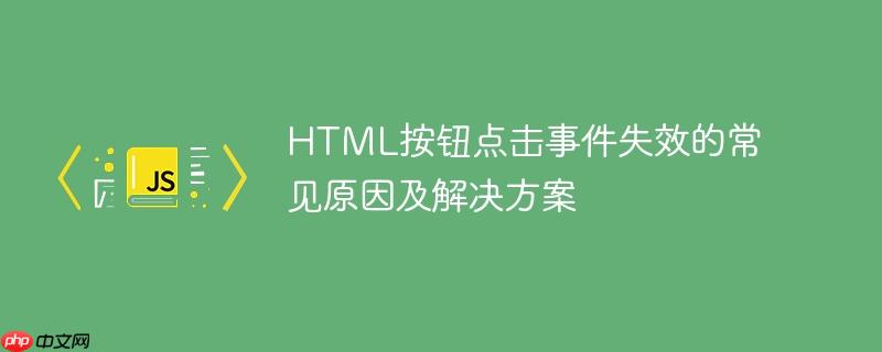 html按钮点击事件失效的常见原因及解决方案
