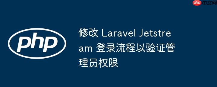 修改 Laravel Jetstream 登录流程以验证管理员权限