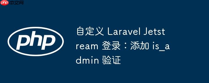 自定义 Laravel Jetstream 登录:添加 is_admin 验证