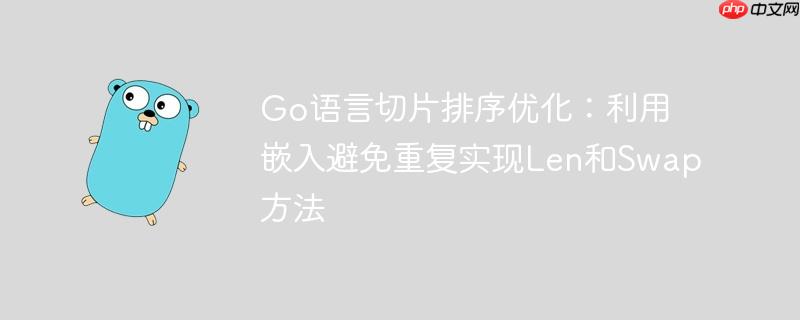 Go语言切片排序优化：利用嵌入避免重复实现Len和Swap方法-小浪学习网