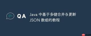 Java 中基于多键合并与更新 JSON 数组的教程