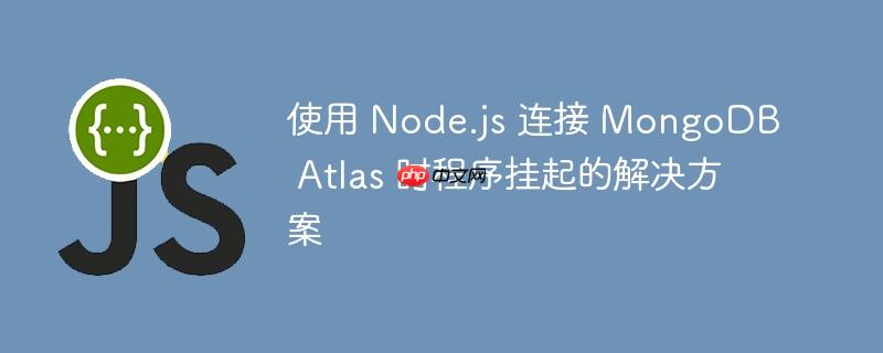 使用 node.js 连接 mongodb atlas 时程序挂起的解决方案