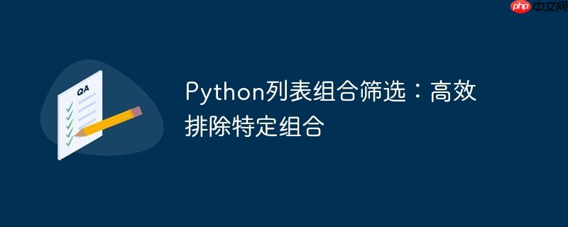 Python列表组合筛选：高效排除特定组合-小浪学习网