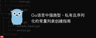 Go语言中强类型、私有且序列化的常量列表创建指南