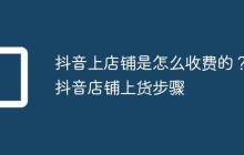 抖音上店铺是怎么收费的?抖音店铺上货步骤