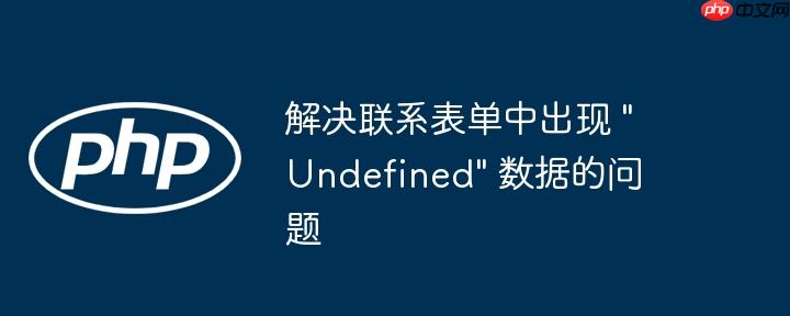 解决联系表单中出现 "Undefined" 数据的问题