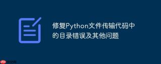 修复Python文件传输代码中的目录错误及其他问题