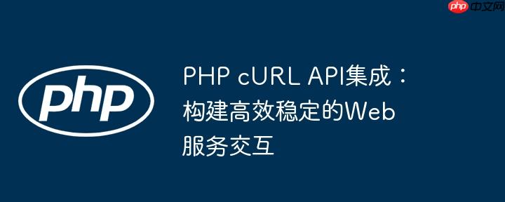 PHP cURL API集成：构建高效稳定的Web服务交互