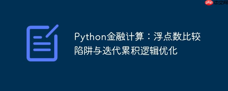 Python金融计算：浮点数比较陷阱与迭代累积逻辑优化
