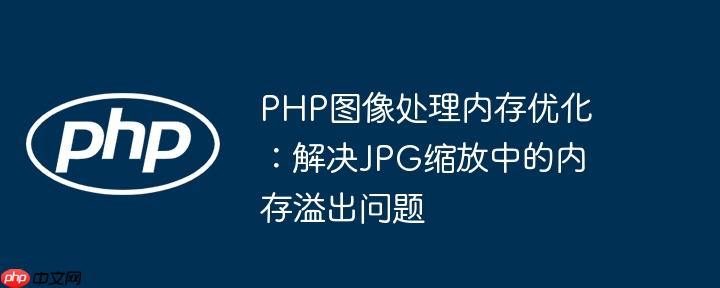 PHP图像处理内存优化:解决JPG缩放中的内存溢出问题