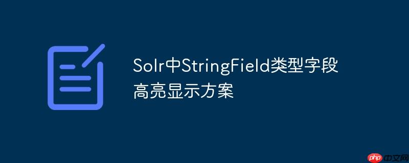 Solr中StringField类型字段高亮显示方案-小浪学习网