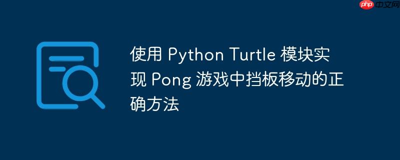 使用 Python Turtle 模块实现 Pong 游戏中挡板移动的正确方法-小浪学习网