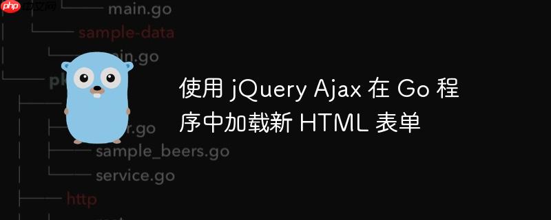 使用 jQuery Ajax 在 Go 程序中加载新 HTML 表单-小浪学习网
