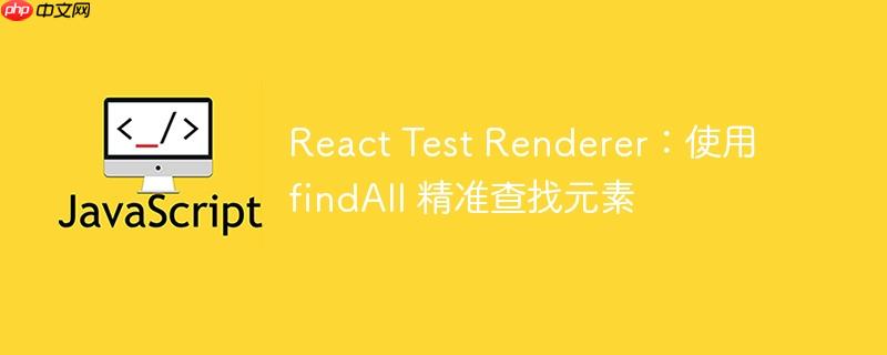 react test renderer：使用 findall 精准查找元素