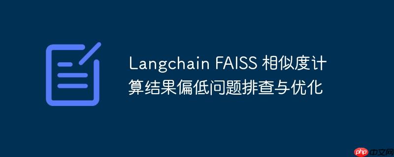 langchain faiss 相似度计算结果偏低问题排查与优化