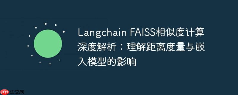 Langchain FAISS相似度计算深度解析：理解距离度量与嵌入模型的影响-小浪学习网