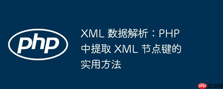 XML 数据解析：PHP 中提取 XML 节点键的实用方法-小浪学习网