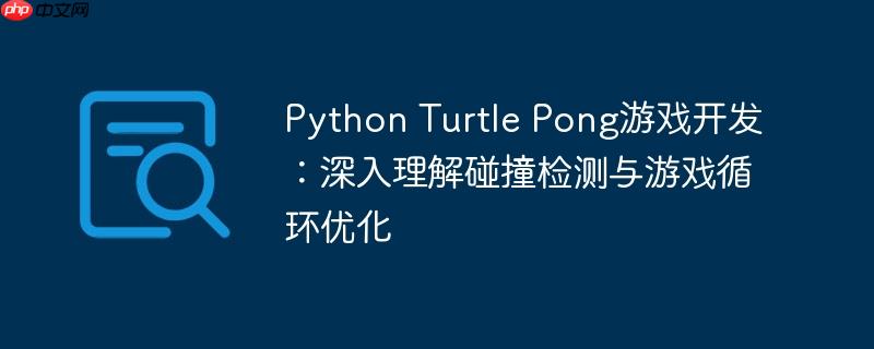 Python Turtle Pong游戏开发：深入理解碰撞检测与游戏循环优化-小浪学习网