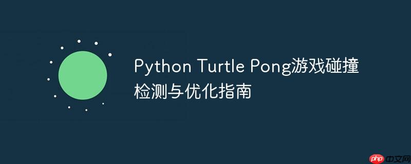 Python Turtle Pong游戏碰撞检测与优化指南-小浪学习网