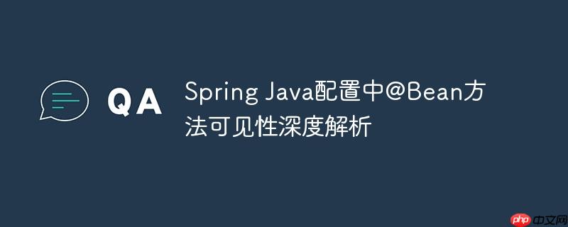 Spring Java配置中@Bean方法可见性深度解析-小浪学习网