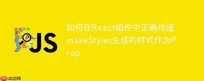 如何在React组件中正确传递makeStyles生成的样式作为Prop-小浪学习网