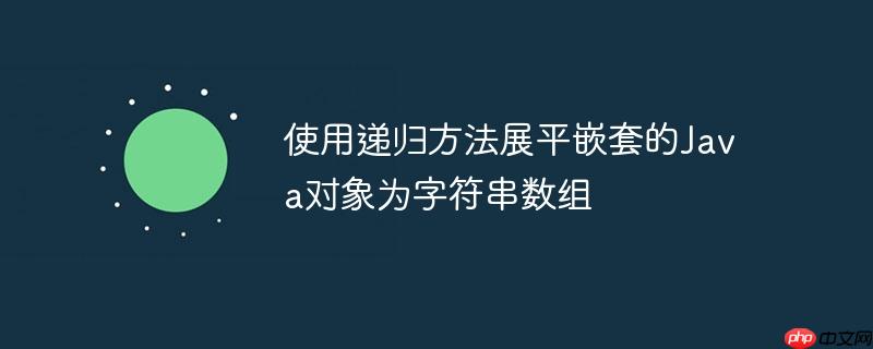 使用递归方法展平嵌套的Java对象为字符串数组-小浪学习网